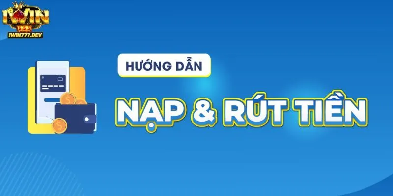 iWin 23 Hướng dẫn nạp rút tiền khi cá cược tại Iwin